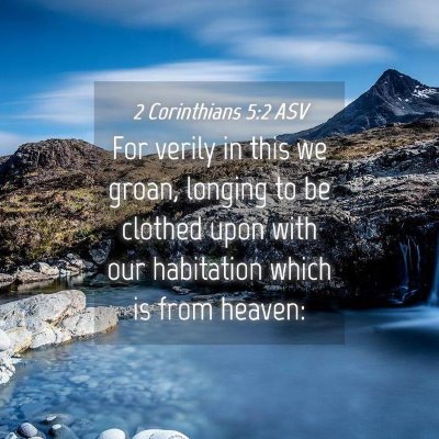 Picture 04 - 2 Corinthians 5:2 ASV - For verily in this we groan, longing to be - Bible Verse Picture