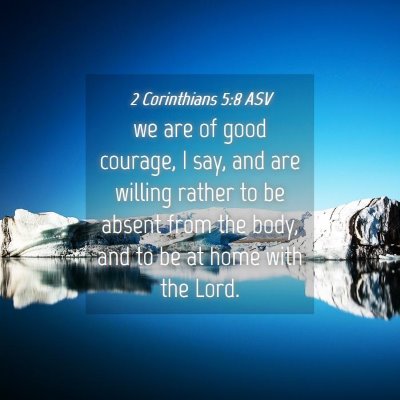 Picture 04 - 2 Corinthians 5:8 ASV - we are of good courage, I say, and are willing - Bible Verse Picture