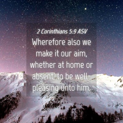 Picture 04 - 2 Corinthians 5:9 ASV - Wherefore also we make it our aim, whether at - Bible Verse Picture