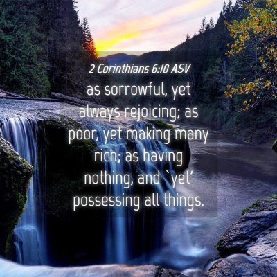 Picture 04 - 2 Corinthians 6:10 ASV - as sorrowful, yet always rejoicing; as poor, yet - Bible Verse Picture