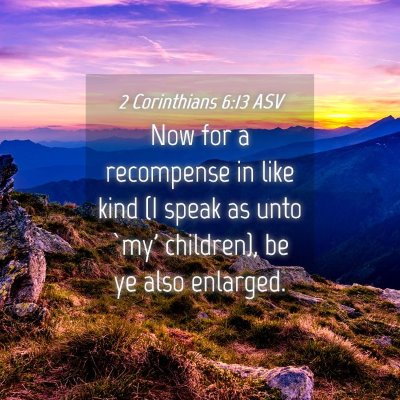 Picture 04 - 2 Corinthians 6:13 ASV - Now for a recompense in like kind (I speak as - Bible Verse Picture