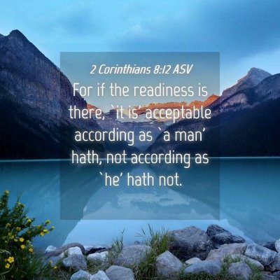 Picture 04 - 2 Corinthians 8:12 ASV - For if the readiness is there, `it is' acceptable - Bible Verse Picture