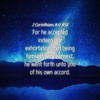 Picture 04 - 2 Corinthians 8:17 ASV - For he accepted indeed our exhortation; but being - Bible Verse Picture