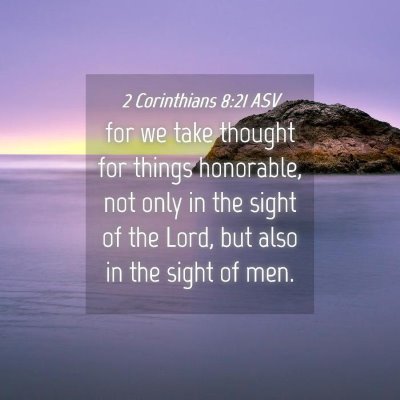 Picture 04 - 2 Corinthians 8:21 ASV - for we take thought for things honorable, not - Bible Verse Picture