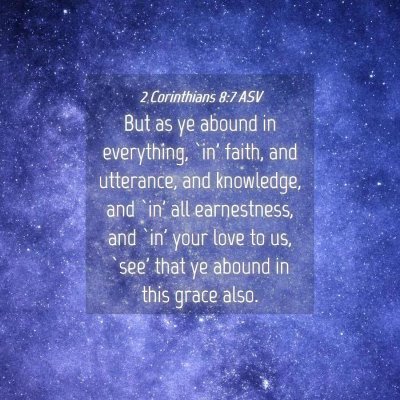Picture 04 - 2 Corinthians 8:7 ASV - But as ye abound in everything, `in' faith, and - Bible Verse Picture