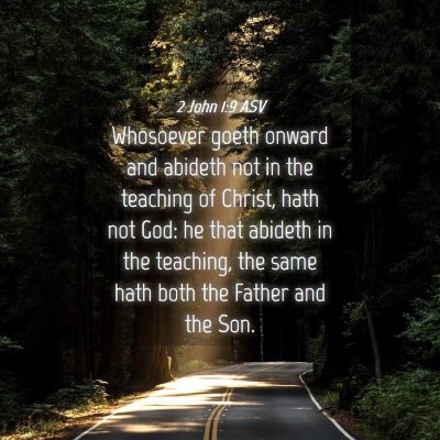 Picture 04 - 2 John 1:9 ASV - Whosoever goeth onward and abideth not in the - Bible Verse Picture