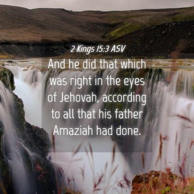 Picture 04 - 2 Kings 15:3 ASV - And he did that which was right in the eyes of - Bible Verse Picture