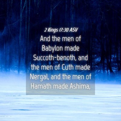 Picture 04 - 2 Kings 17:30 ASV - And the men of Babylon made Succoth-benoth, and - Bible Verse Picture