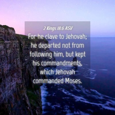 Picture 04 - 2 Kings 18:6 ASV - For he clave to Jehovah; he departed not from - Bible Verse Picture
