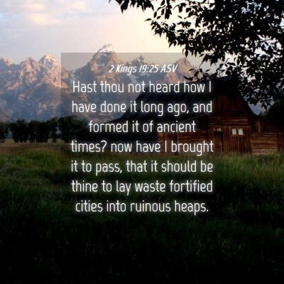 Picture 04 - 2 Kings 19:25 ASV - Hast thou not heard how I have done it long ago, - Bible Verse Picture