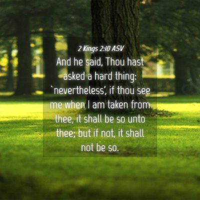 Picture 04 - 2 Kings 2:10 ASV - And he said, Thou hast asked a hard thing: - Bible Verse Picture