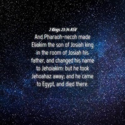 Picture 04 - 2 Kings 23:34 ASV - And Pharaoh-necoh made Eliakim the son of Josiah - Bible Verse Picture