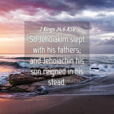 Picture 04 - 2 Kings 24:6 ASV - So Jehoiakim slept with his fathers; and - Bible Verse Picture