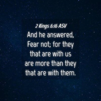 Picture 04 - 2 Kings 6:16 ASV - And he answered, Fear not; for they that are with - Bible Verse Picture