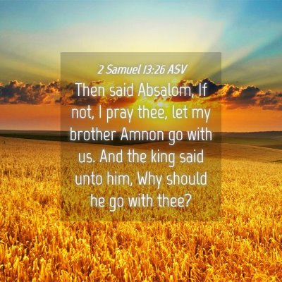 Picture 04 - 2 Samuel 13:26 ASV - Then said Absalom, If not, I pray thee, let my - Bible Verse Picture