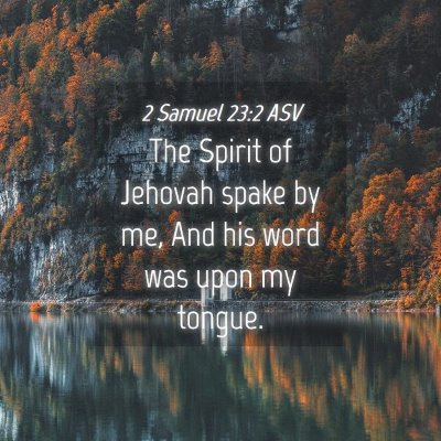 Picture 04 - 2 Samuel 23:2 ASV - The Spirit of Jehovah spake by me, And his word - Bible Verse Picture