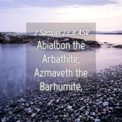 Picture 04 - 2 Samuel 23:31 ASV - Abialbon the Arbathite, Azmaveth the - Bible Verse Picture