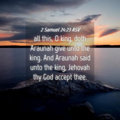 Picture 04 - 2 Samuel 24:23 ASV - all this, O king, doth Araunah give unto the - Bible Verse Picture