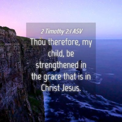 Picture 04 - 2 Timothy 2:1 ASV - Thou therefore, my child, be strengthened in the - Bible Verse Picture