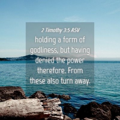 Picture 04 - 2 Timothy 3:5 ASV - holding a form of godliness, but having denied - Bible Verse Picture