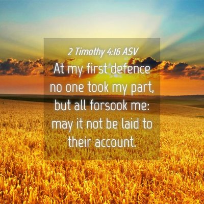 Picture 04 - 2 Timothy 4:16 ASV - At my first defence no one took my part, but all - Bible Verse Picture