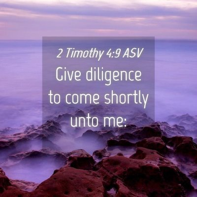 Picture 04 - 2 Timothy 4:9 ASV - Give diligence to come shortly unto - Bible Verse Picture
