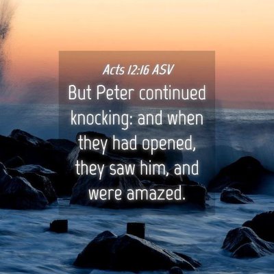 Picture 04 - Acts 12:16 ASV - But Peter continued knocking: and when they had - Bible Verse Picture