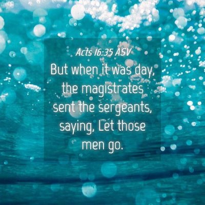 Picture 04 - Acts 16:35 ASV - But when it was day, the magistrates sent the - Bible Verse Picture