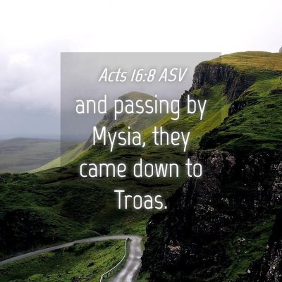 Picture 04 - Acts 16:8 ASV - and passing by Mysia, they came down to - Bible Verse Picture