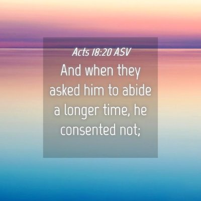 Picture 04 - Acts 18:20 ASV - And when they asked him to abide a longer time, - Bible Verse Picture