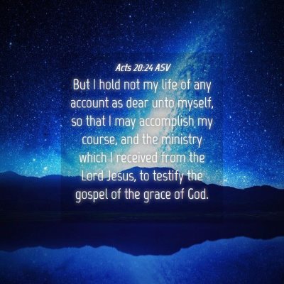 Picture 04 - Acts 20:24 ASV - But I hold not my life of any account as dear - Bible Verse Picture