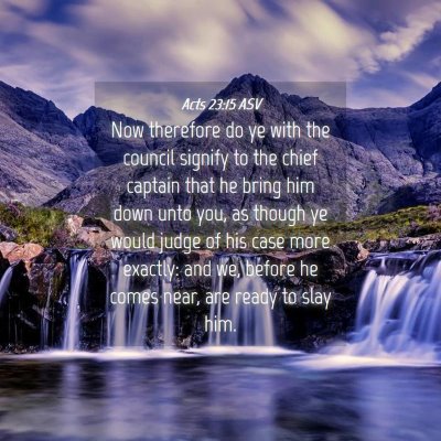 Picture 04 - Acts 23:15 ASV - Now therefore do ye with the council signify to - Bible Verse Picture
