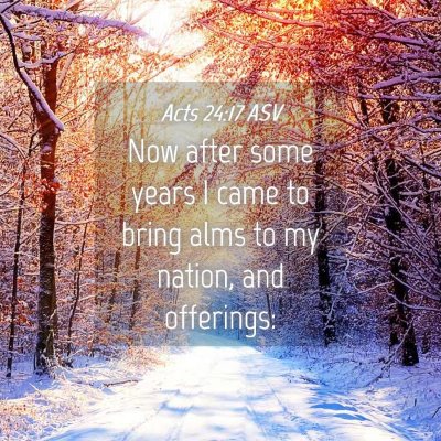 Picture 04 - Acts 24:17 ASV - Now after some years I came to bring alms to my - Bible Verse Picture