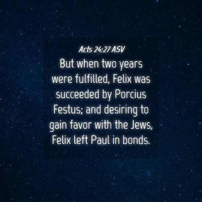 Picture 04 - Acts 24:27 ASV - But when two years were fulfilled, Felix was - Bible Verse Picture