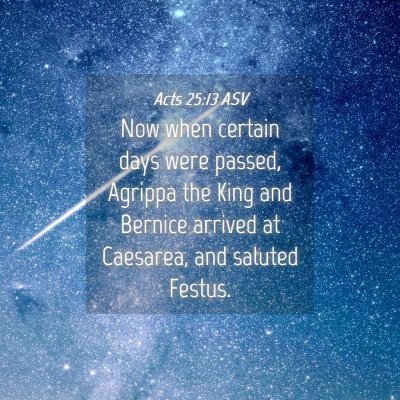 Picture 04 - Acts 25:13 ASV - Now when certain days were passed, Agrippa the - Bible Verse Picture
