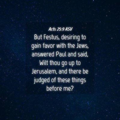 Picture 04 - Acts 25:9 ASV - But Festus, desiring to gain favor with the Jews, - Bible Verse Picture