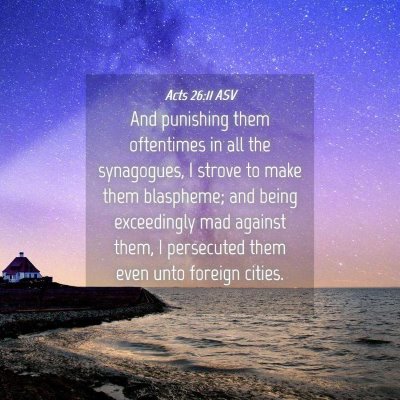 Picture 04 - Acts 26:11 ASV - And punishing them oftentimes in all the - Bible Verse Picture