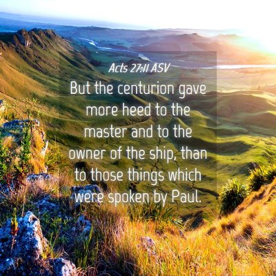 Picture 04 - Acts 27:11 ASV - But the centurion gave more heed to the master - Bible Verse Picture