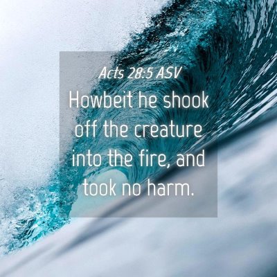Picture 04 - Acts 28:5 ASV - Howbeit he shook off the creature into the fire, - Bible Verse Picture