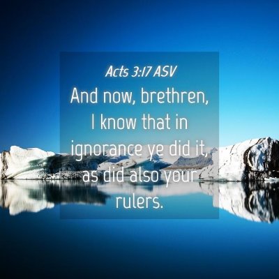 Picture 04 - Acts 3:17 ASV - And now, brethren, I know that in ignorance ye - Bible Verse Picture