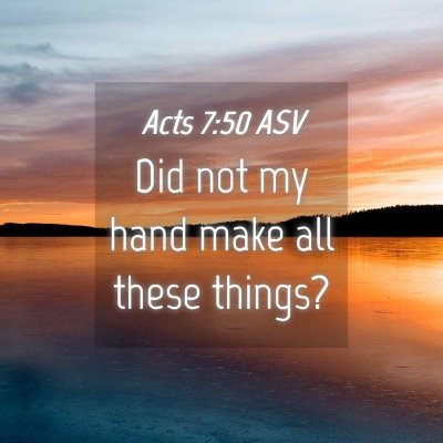 Picture 04 - Acts 7:50 ASV - Did not my hand make all these - Bible Verse Picture