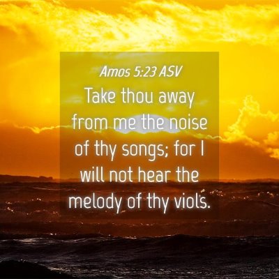 Picture 04 - Amos 5:23 ASV - Take thou away from me the noise of thy songs; - Bible Verse Picture