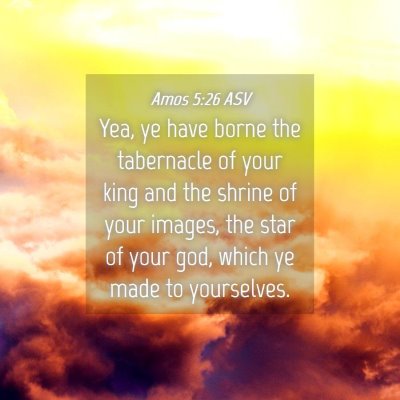 Picture 04 - Amos 5:26 ASV - Yea, ye have borne the tabernacle of your king - Bible Verse Picture