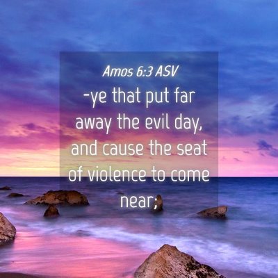 Picture 04 - Amos 6:3 ASV - -ye that put far away the evil day, and cause the - Bible Verse Picture