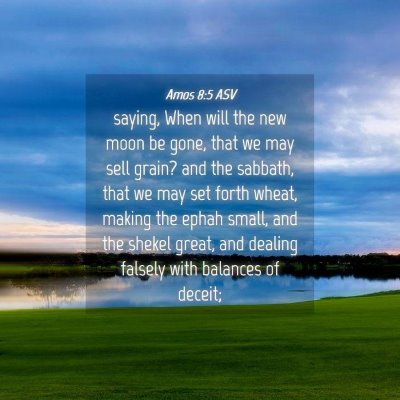 Picture 04 - Amos 8:5 ASV - saying, When will the new moon be gone, that we - Bible Verse Picture