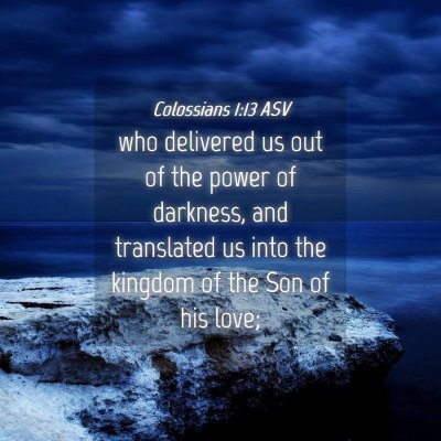 Picture 04 - Colossians 1:13 ASV - who delivered us out of the power of darkness, - Bible Verse Picture