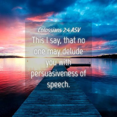 Picture 04 - Colossians 2:4 ASV - This I say, that no one may delude you with - Bible Verse Picture