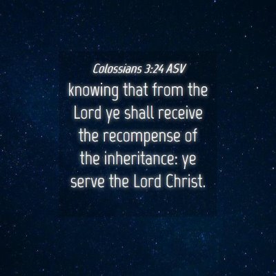 Picture 04 - Colossians 3:24 ASV - knowing that from the Lord ye shall receive the - Bible Verse Picture