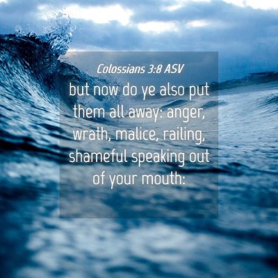 Picture 04 - Colossians 3:8 ASV - but now do ye also put them all away: anger, - Bible Verse Picture
