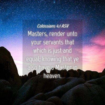 Picture 04 - Colossians 4:1 ASV - Masters, render unto your servants that which is - Bible Verse Picture